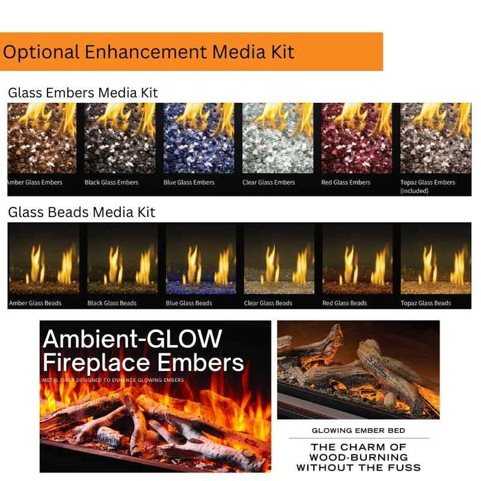 Optional Enhancement Media Kit to choose from Glass Embers Media Kit, Glass Beads Media Kit and Ambient-GLOW Fireplace Embers V1